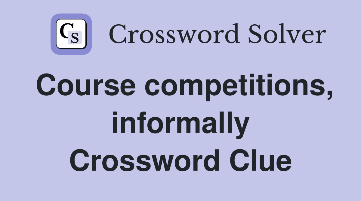 Course competitions, informally Crossword Clue