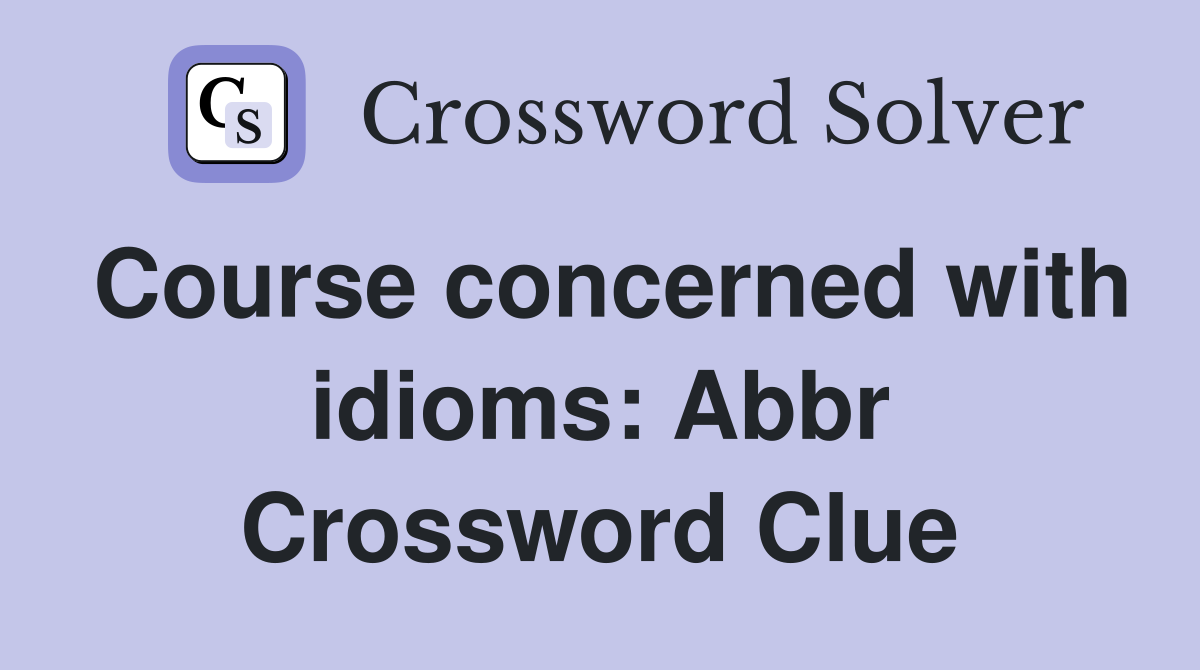 Course concerned with idioms: Abbr Crossword Clue