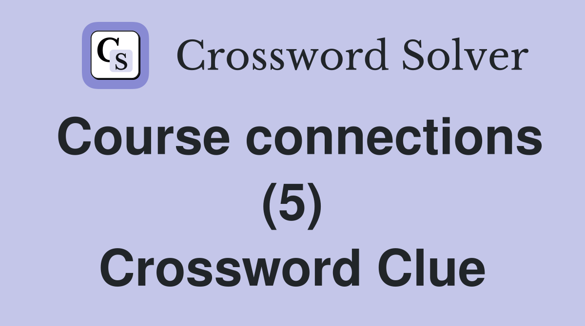 Course connections (5) Crossword Clue