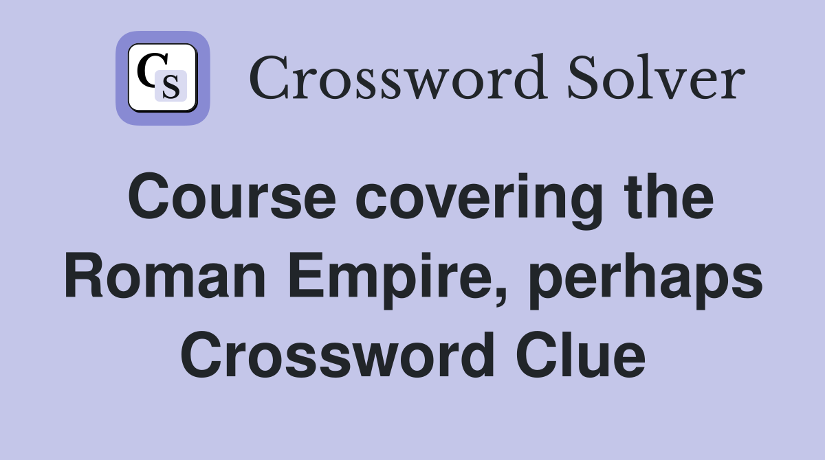 Course covering the Roman Empire, perhaps Crossword Clue