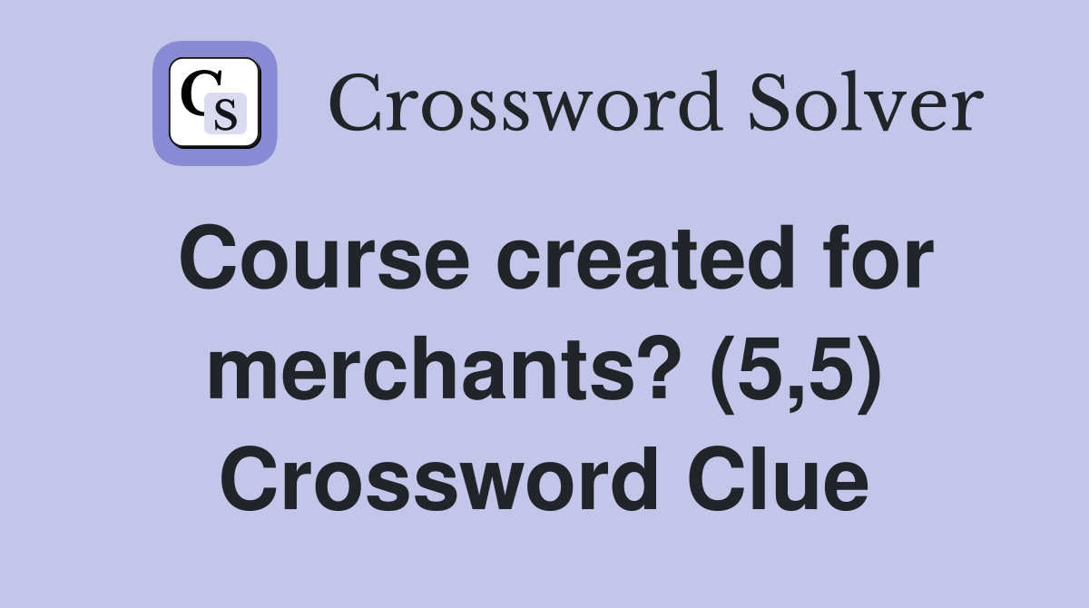 Course created for merchants? (5,5) Crossword Clue