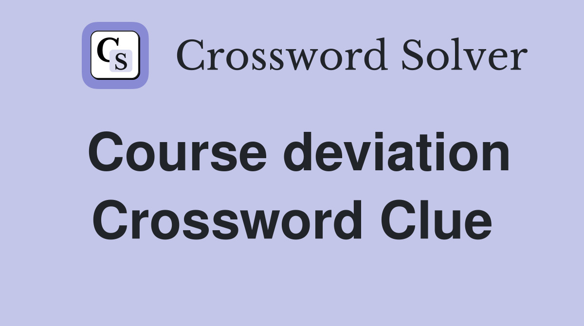 Course deviation Crossword Clue