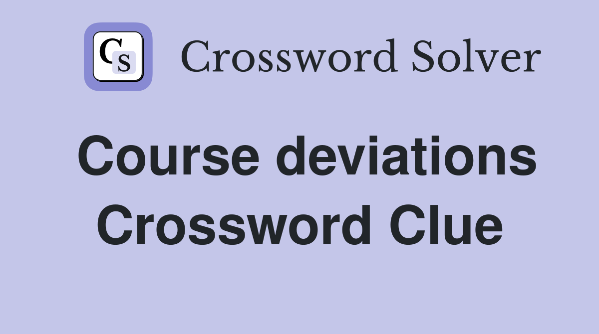Course deviations Crossword Clue