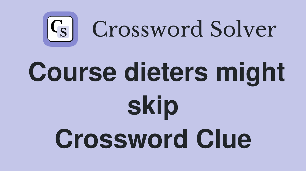 Course dieters might skip Crossword Clue