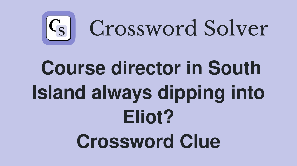 Course director in South Island always dipping into Eliot? Crossword Clue