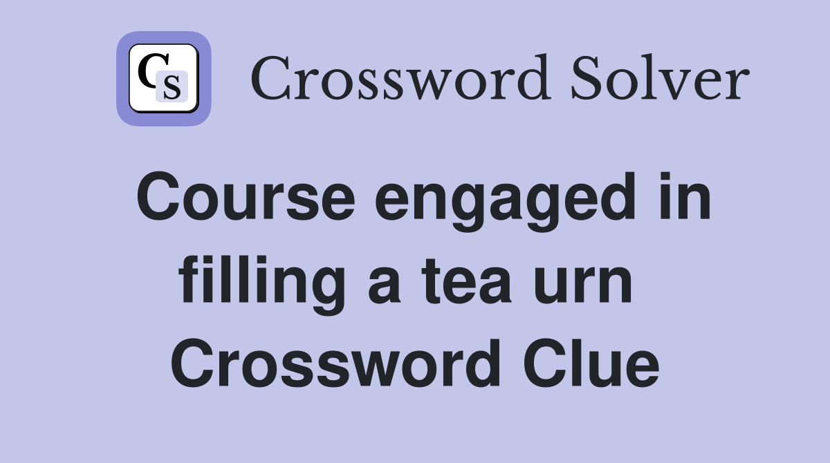 Course engaged in filling a tea urn  Crossword Clue