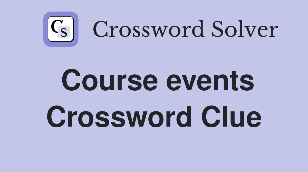 Course events Crossword Clue