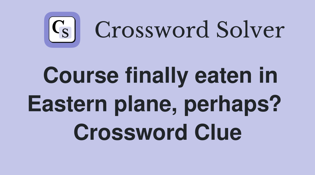 Course finally eaten in Eastern plane, perhaps?  Crossword Clue