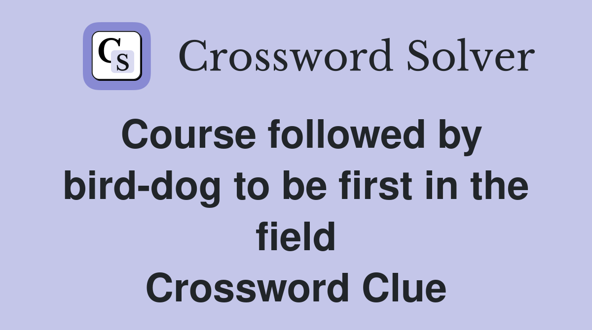 Course followed by bird-dog to be first in the field Crossword Clue