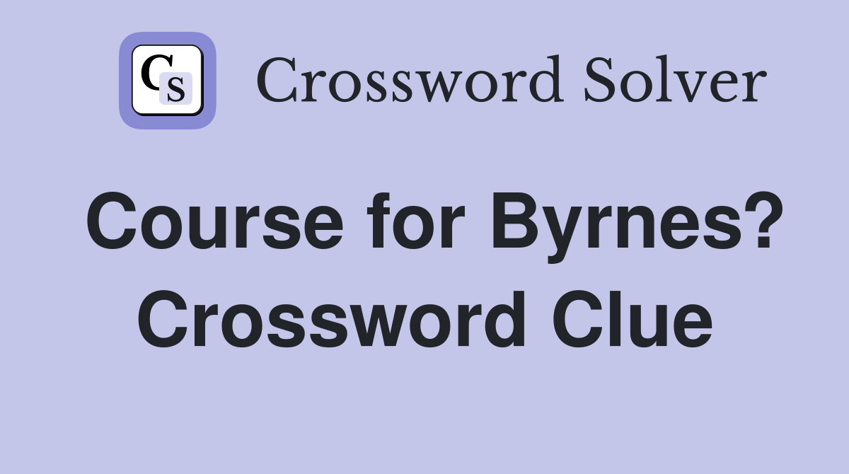 Course for Byrnes? Crossword Clue