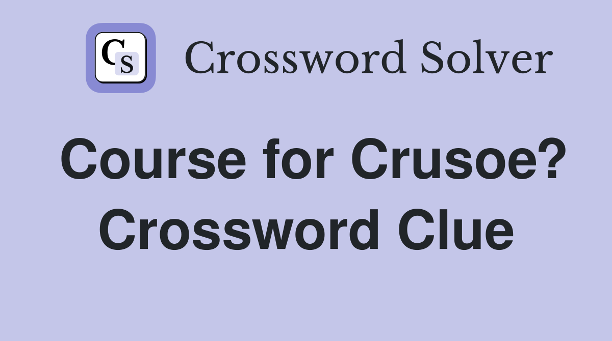 Course for Crusoe? Crossword Clue