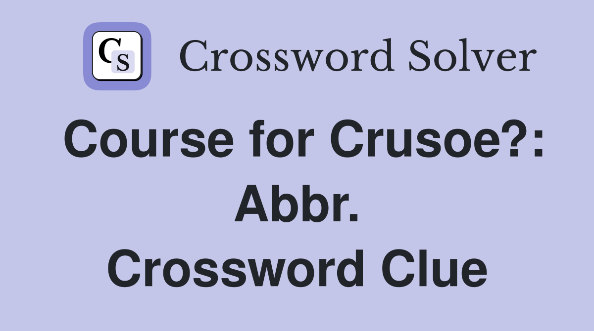 Course for Crusoe?: Abbr. Crossword Clue