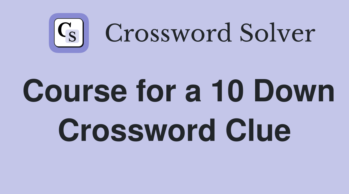 Course for a 10 Down Crossword Clue