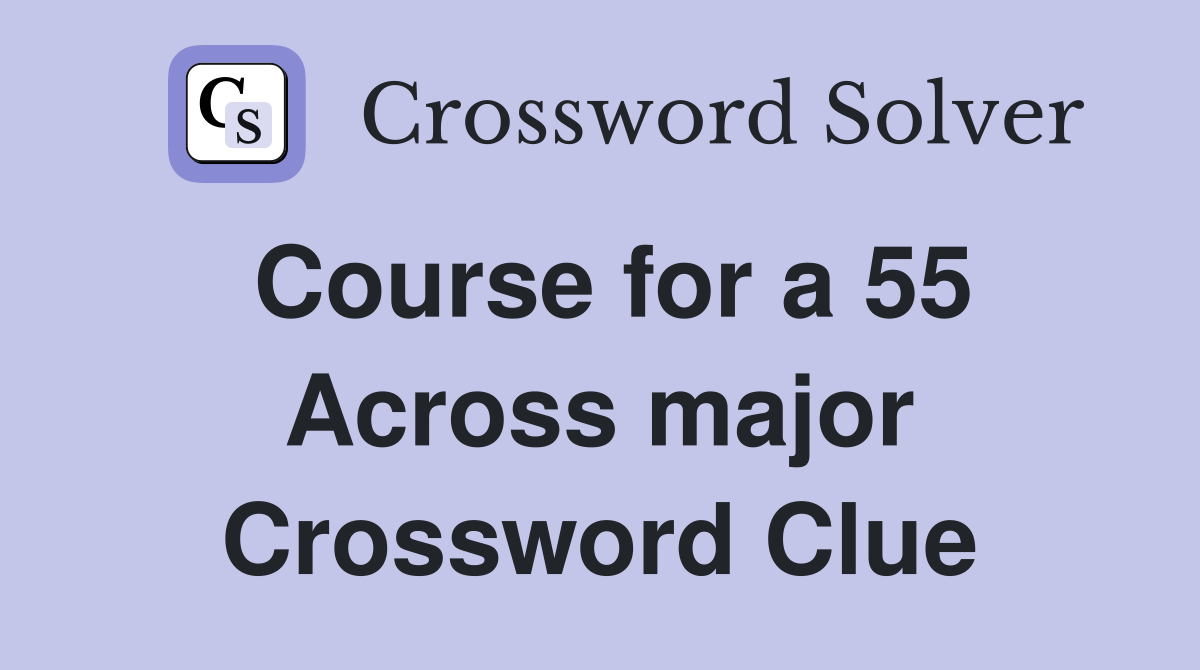 Course for a 55 Across major Crossword Clue