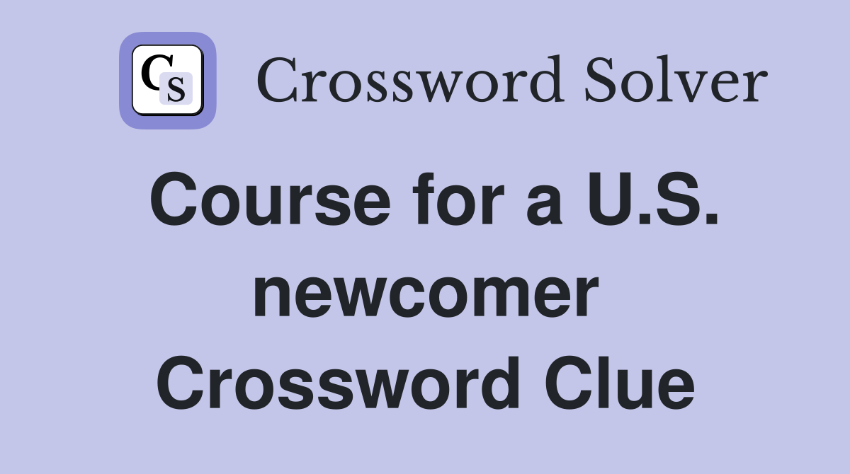 Course for a U.S. newcomer Crossword Clue