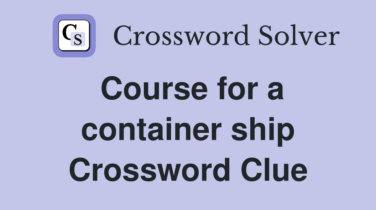 Course for a container ship Crossword Clue