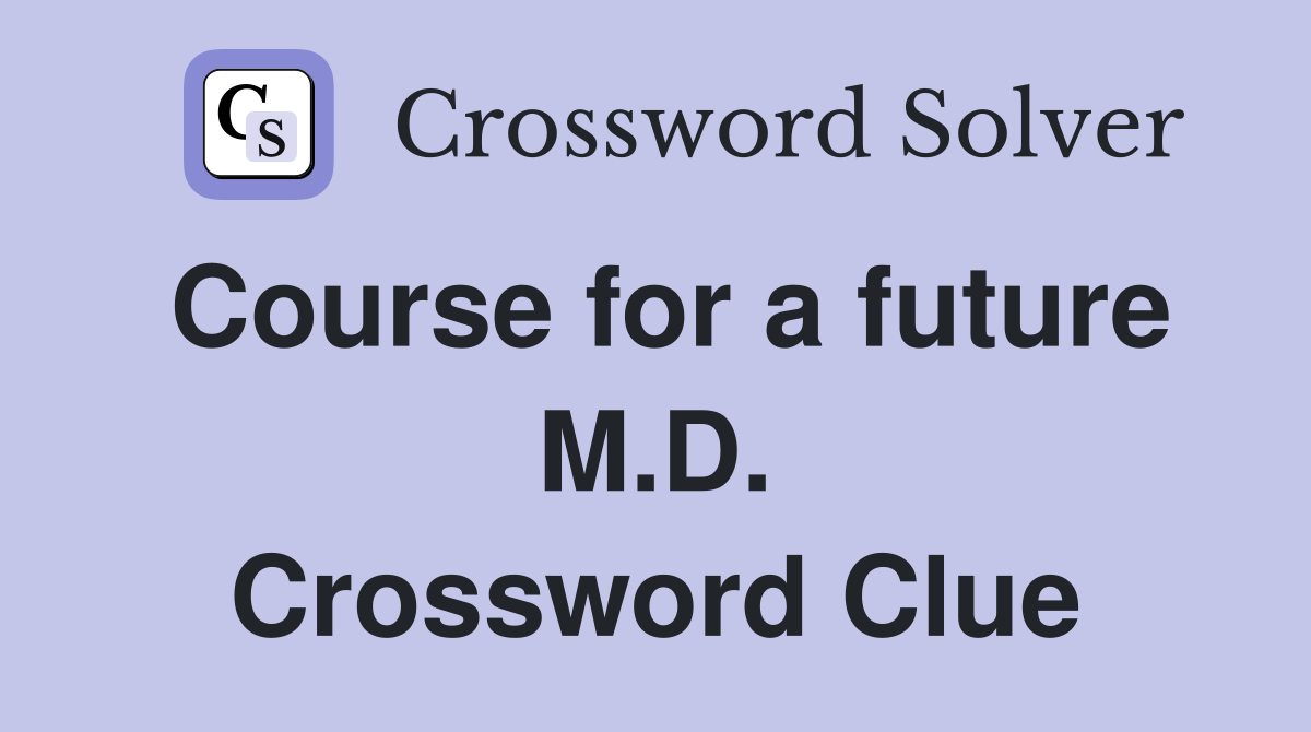 Course for a future M.D. Crossword Clue