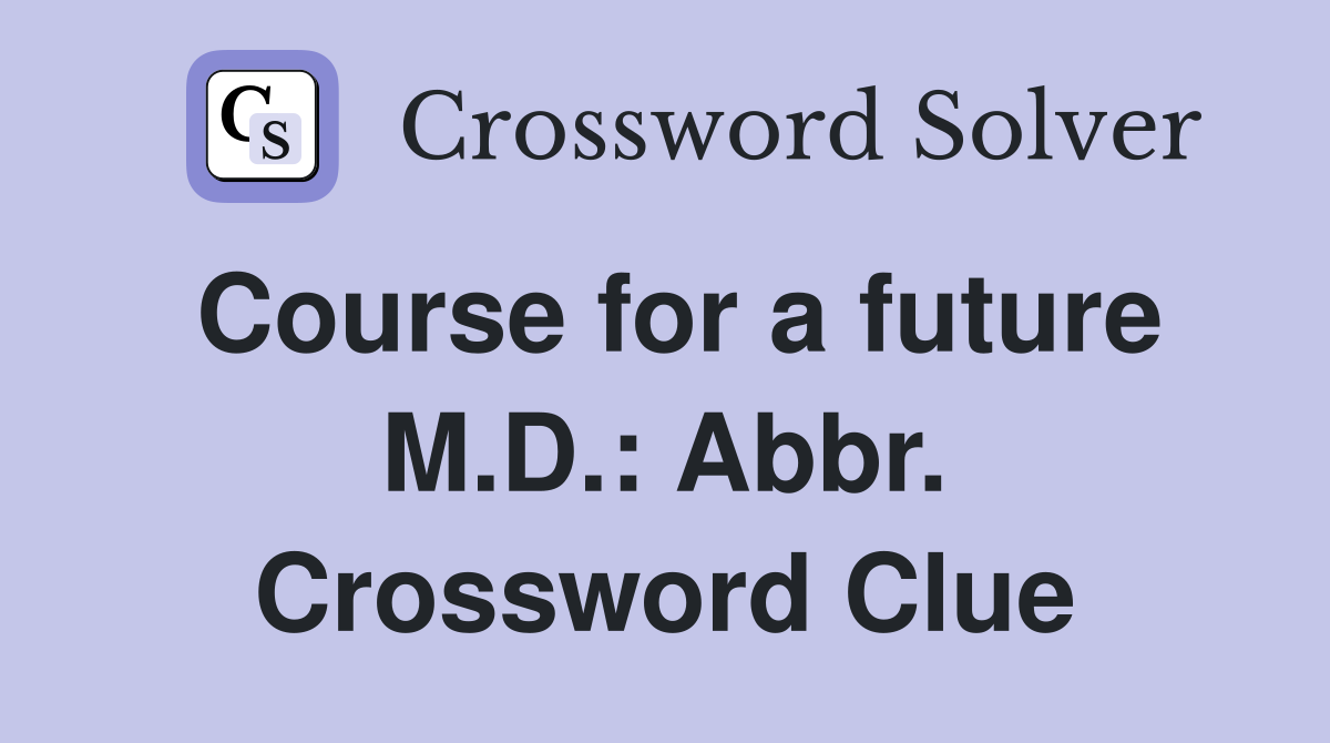 Course for a future M.D.: Abbr. Crossword Clue
