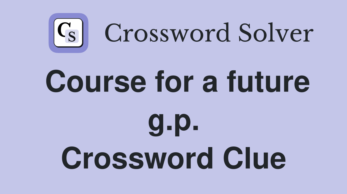 Course for a future g.p. Crossword Clue