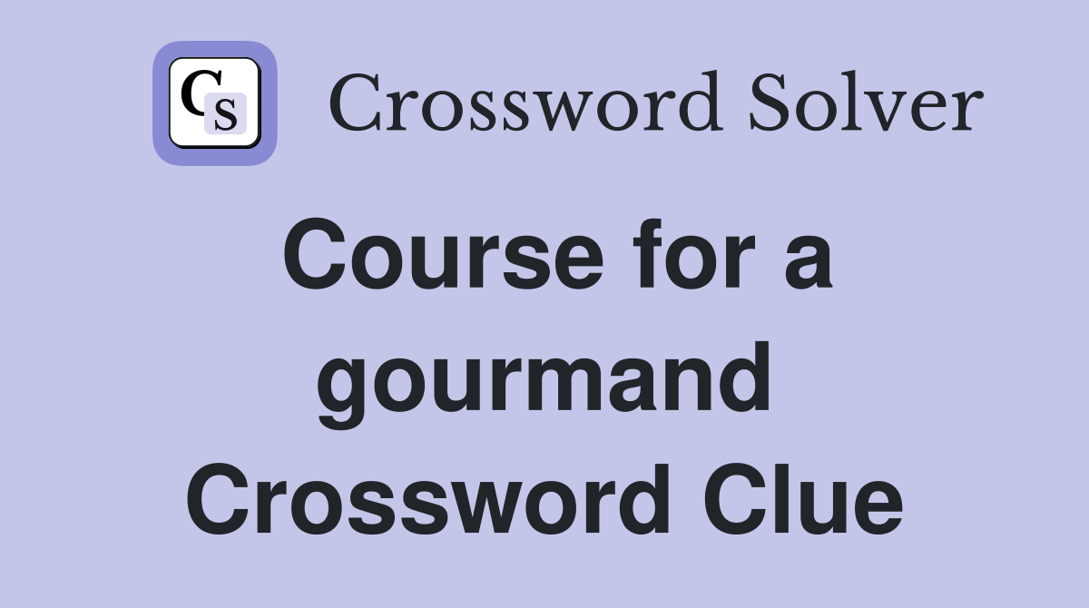 Course for a gourmand Crossword Clue