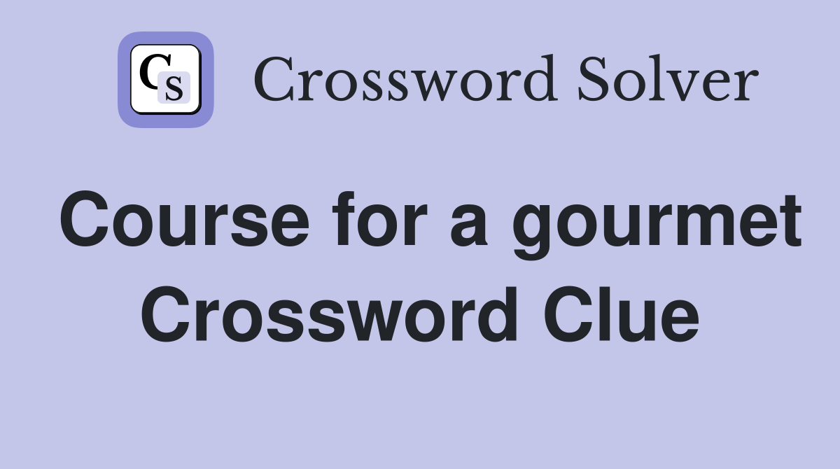 Course for a gourmet Crossword Clue