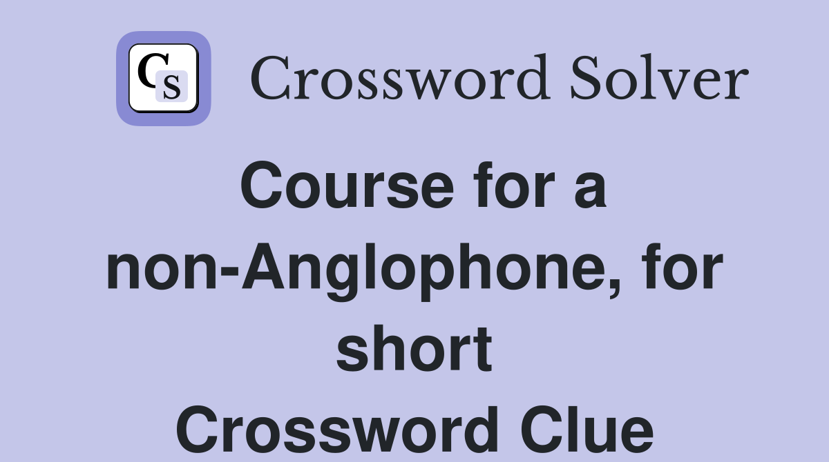 Course for a non-Anglophone, for short Crossword Clue