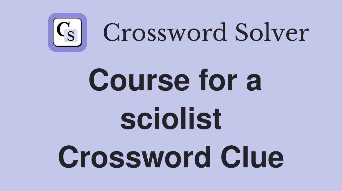 Course for a sciolist Crossword Clue