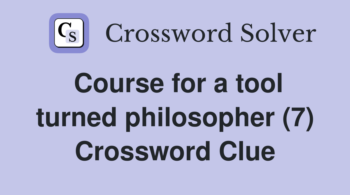 Course for a tool turned philosopher (7) Crossword Clue