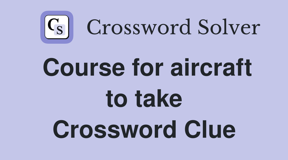 Course for aircraft to take Crossword Clue