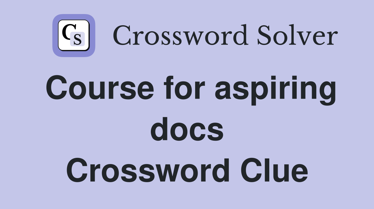 Course for aspiring docs Crossword Clue