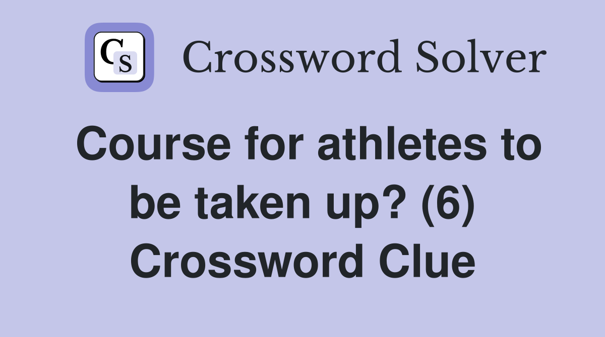 Course for athletes to be taken up? (6) Crossword Clue