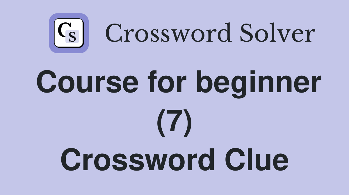 Course for beginner (7) Crossword Clue