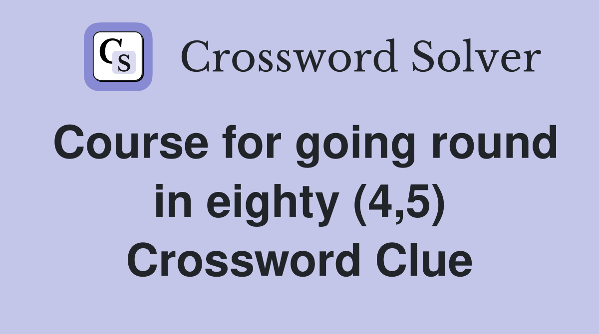 Course for going round in eighty (4,5) Crossword Clue