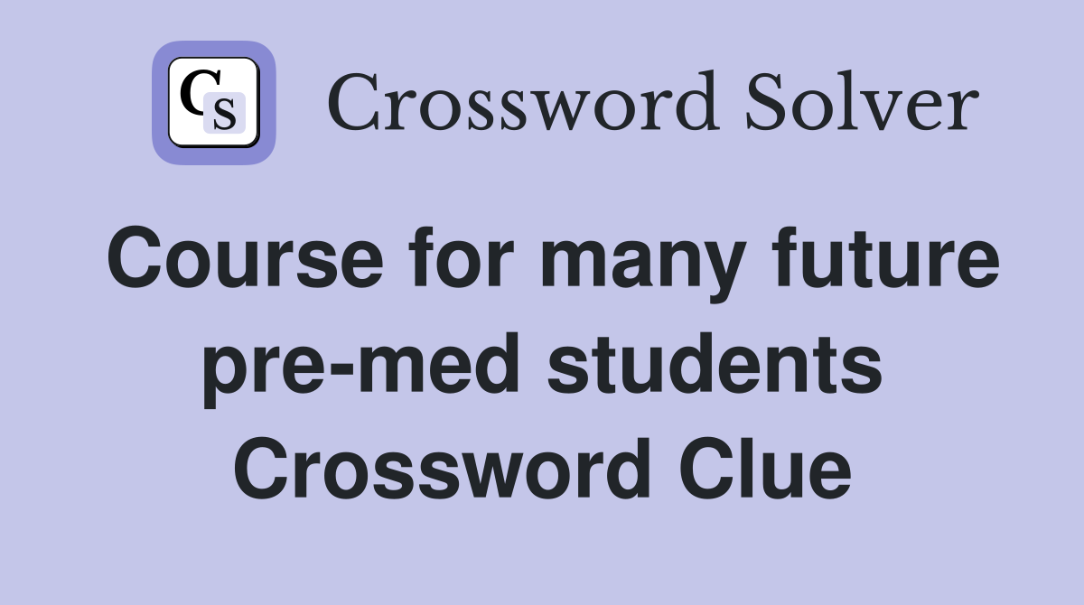 Course for many future pre-med students Crossword Clue