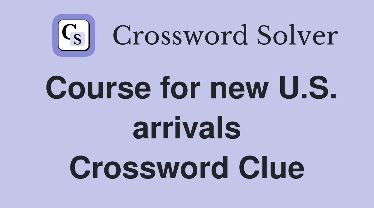 Course for new U.S. arrivals Crossword Clue
