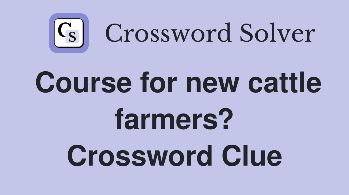 Course for new cattle farmers? Crossword Clue