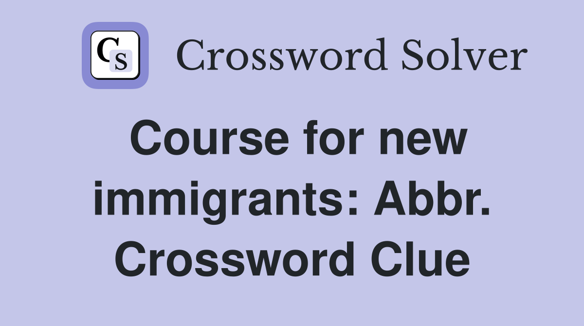 Course for new immigrants: Abbr. Crossword Clue