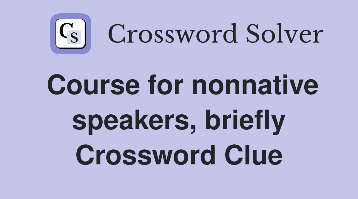 Course for nonnative speakers, briefly Crossword Clue