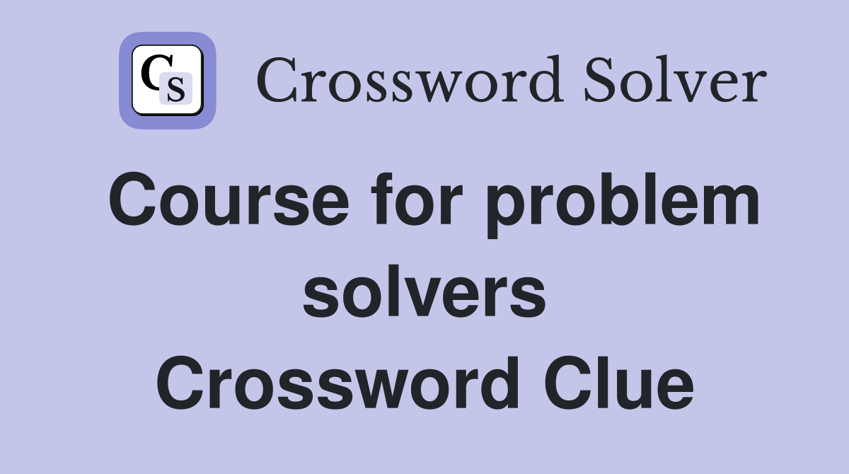 Course for problem solvers Crossword Clue