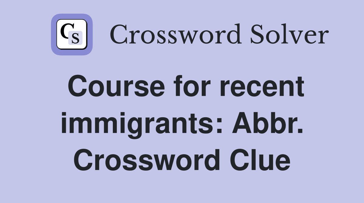 Course for recent immigrants: Abbr. Crossword Clue