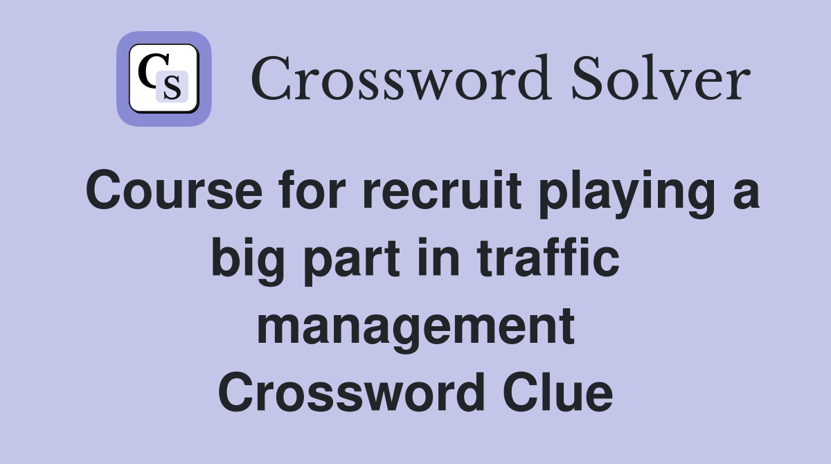 Course for recruit playing a big part in traffic management Crossword Clue