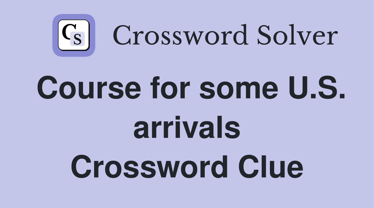 Course for some U.S. arrivals Crossword Clue