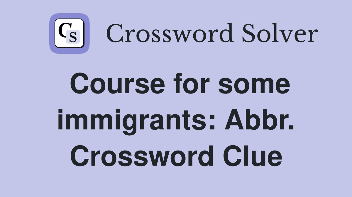 Course for some immigrants: Abbr. Crossword Clue