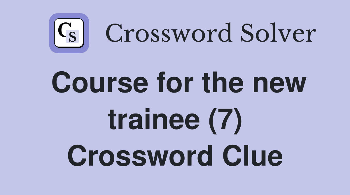 Course for the new trainee (7) Crossword Clue