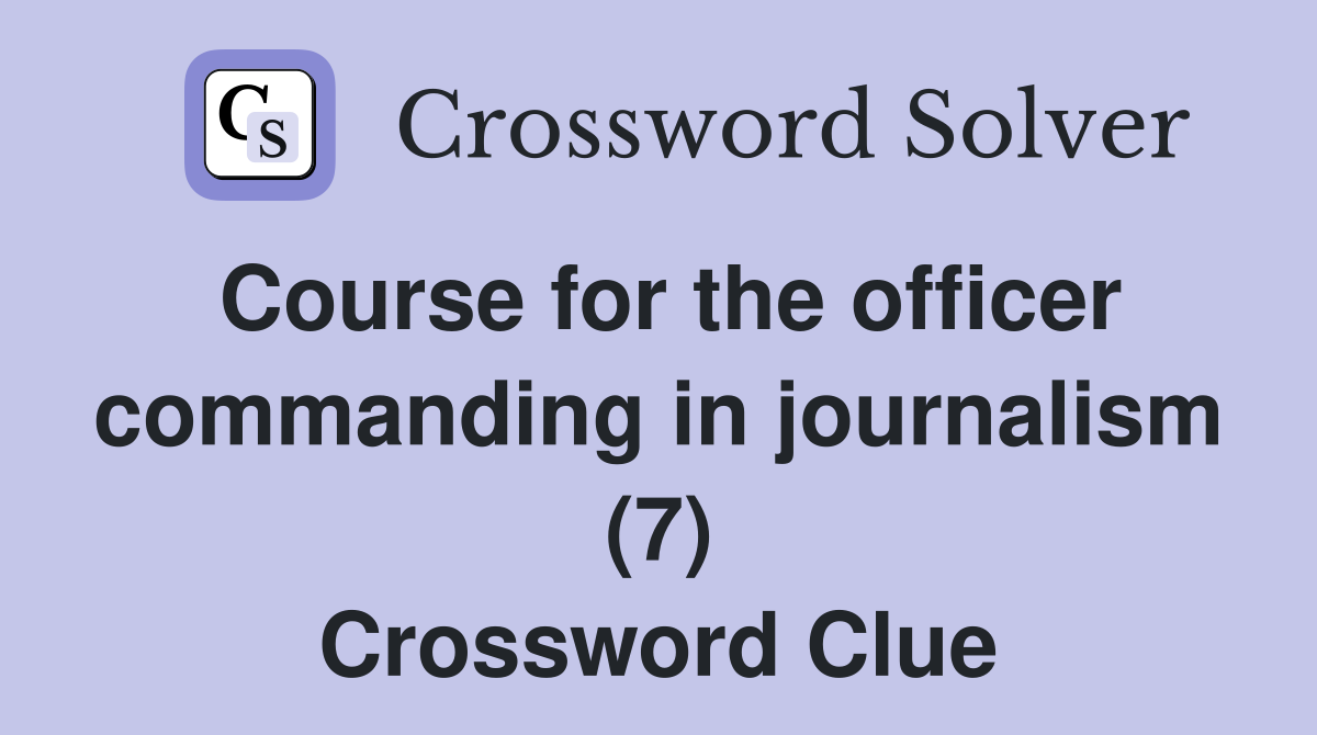 Course for the officer commanding in journalism (7) Crossword Clue