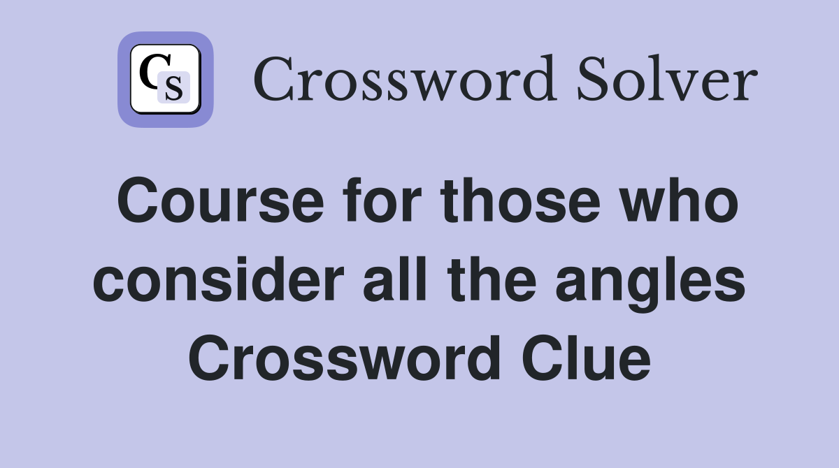 Course for those who consider all the angles Crossword Clue
