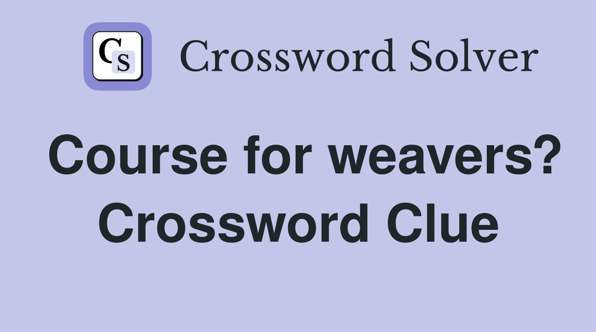 Course for weavers? Crossword Clue