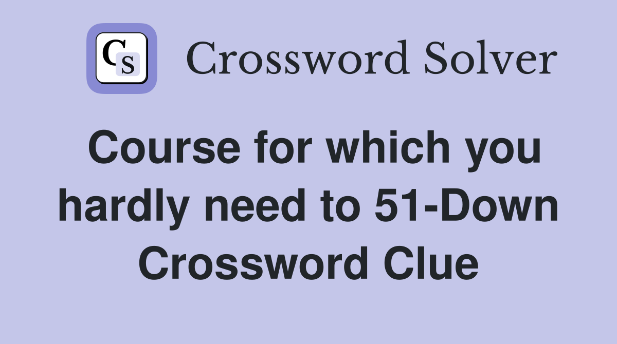 Course for which you hardly need to 51-Down Crossword Clue