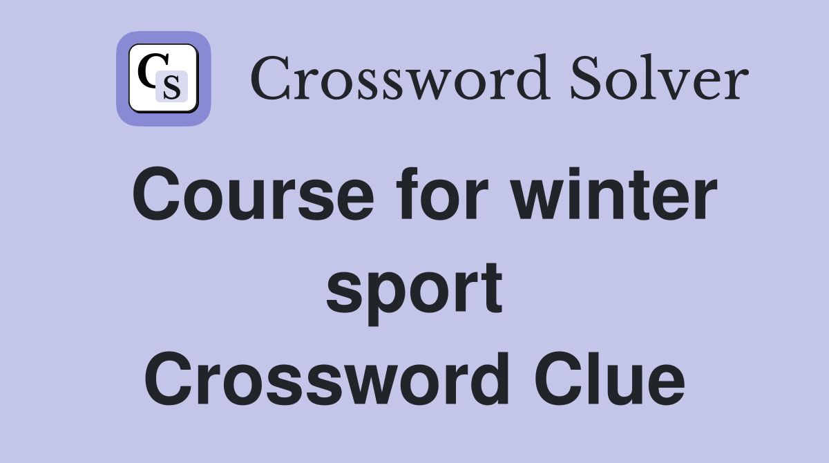 Course for winter sport Crossword Clue