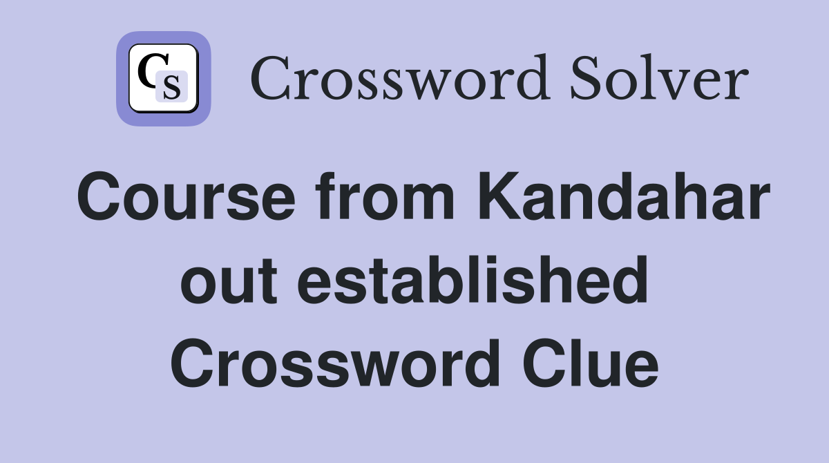 Course from Kandahar out established Crossword Clue